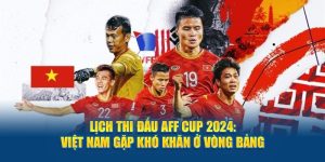 lịch thi đấu aff cup 2024