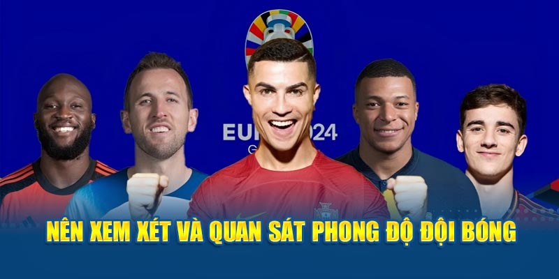 Nên xem xét và quan sát phong độ đội bóng